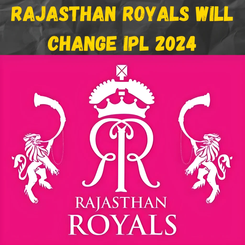 Rajasthan Royals Will Change IPL 2024