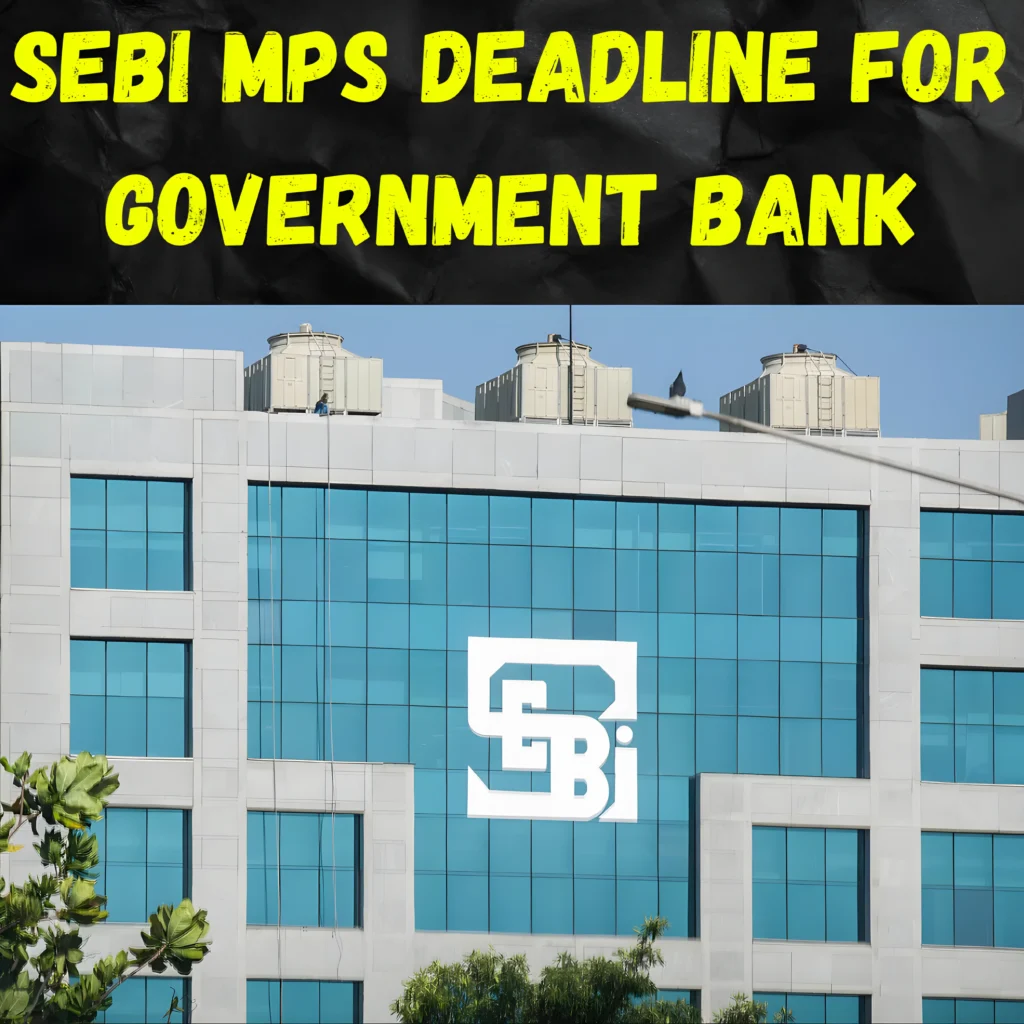 SEBI MPS Deadline For Government Bank