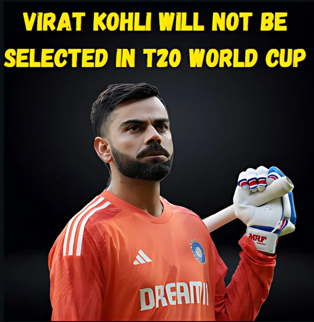 Virat Kohli Will Not Be Selected in T20 World Cup