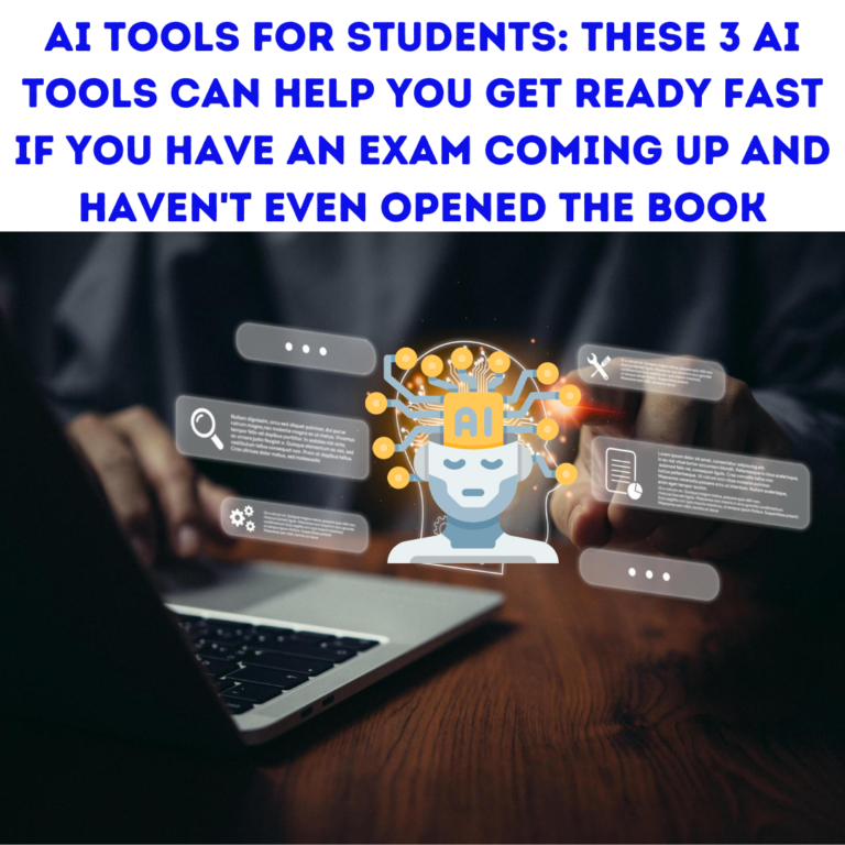 AI Tools For Students: These 3 AI tools can help you Get Ready Fast if you have an Exam coming up and haven’t even opened the Book