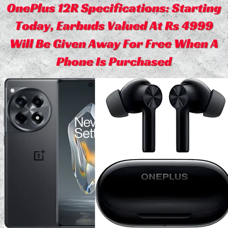 OnePlus 12R Specifications: Starting Today, Earbuds Valued At Rs 4999 Will Be Given Away For Free When A Phone Is Purchased