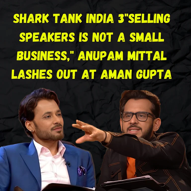 Anupam Mittal And Aman Gupta Controversy: Shark Tank India 3″Selling Speakers is Not a Small Business,” Anupam Mittal lashes out at Aman Gupta