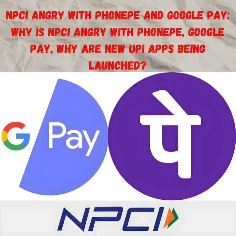 NPCI Angry With PhonePe and Google Pay: Why is NPCI angry with PhonePe, Google Pay, why are new UPI apps being launched?